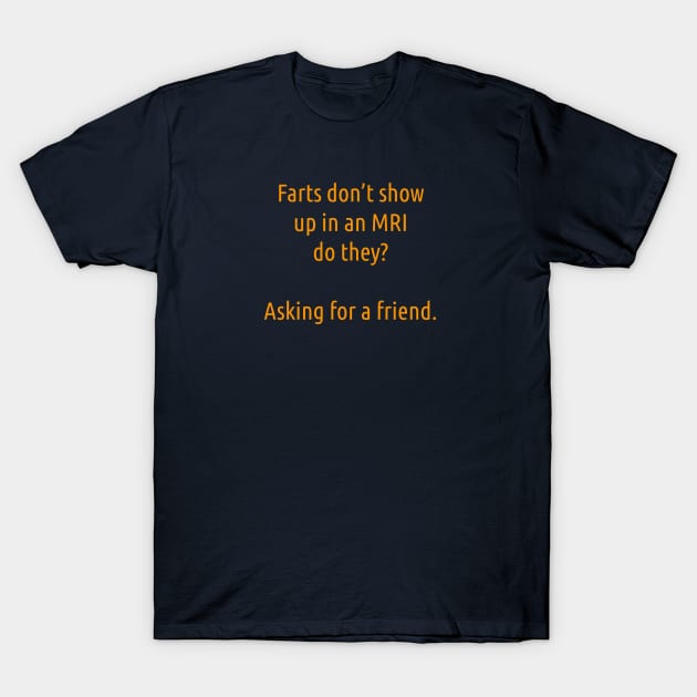 Farts Don't Show Up In An MRI T-Shirt by DubyaTee